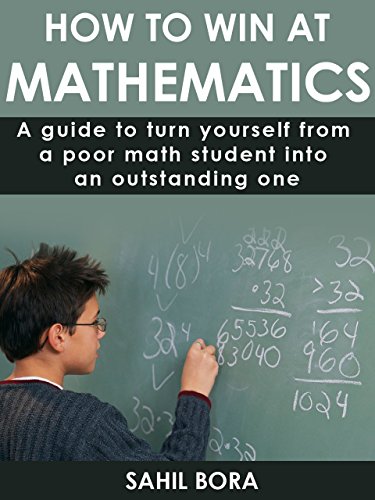 How to win at Mathematics: A guide to turn yourself from a poor math student into an outstanding one