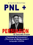 PNL + Persuasion: El Poder Secreto  Â¿TÃ©cnicas de persuasiÃ³n? Â¿TÃ©cnicas de manipulaciÃ³n? (Spanish Edition)