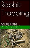 Rabbit Trapping: Spring Traps (How to Catch a Pest Book 3)