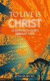 To Live is Christ: 30 Days With God's Servant Paul