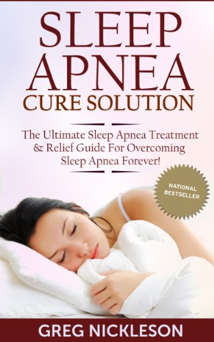Sleep Apnea Cure Solution: The Ultimate Sleep Apnea Treatment & Relief Guide for Overcoming Sleep Apnea Forever! (Sleep Apnea Diet)