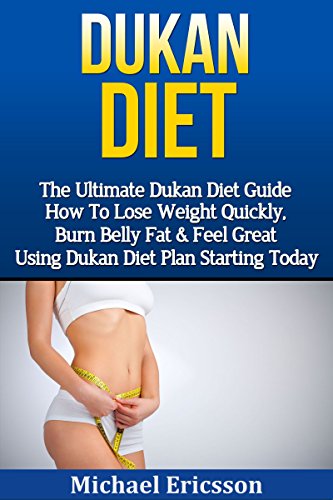 DUKAN DIET: The Ultimate Dukan Diet Guide - How To Lose Weight Quickly, Burn Belly Fat & Feel Great Using Dukan Diet Plan Starting Today (Gluten Free, ... Fat, Weight Loss Fast, Ducan Diet Plan)