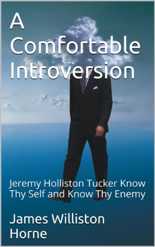 A Comfortable Introversion: Jeremy Holliston Tucker Know Thy Self and Know Thy Enemy