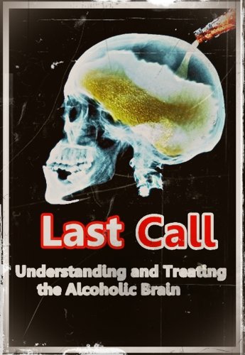 Last Call: Understanding and Treating the Alcoholic Brain: (Abuse, Alcohol, Alcoholic, Alcoholism, Alcohol Addiction, Dependence, Dependency)