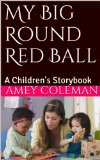 My Big Round Red Ball: A Children's Storybook