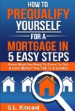 How To Pre-Qualify Yourself For A Mortgage In 5 Easy Steps: Know What You Need to Prove to Get a Loan (Before You Talk to a Lender)