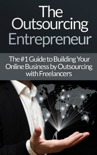 Outsourcing: Entrepreneur: The #1 Guide to Outsourcing! - Build Your Online Business by Outsourcing with Freelancers & Virtual Assistants! (Virtual Assistant, ... Freelancers, Fiver, Success Secrets)
