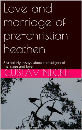 Love and marriage of pre-christian heathen: 8 scholarly essays about the subject of marriage and love