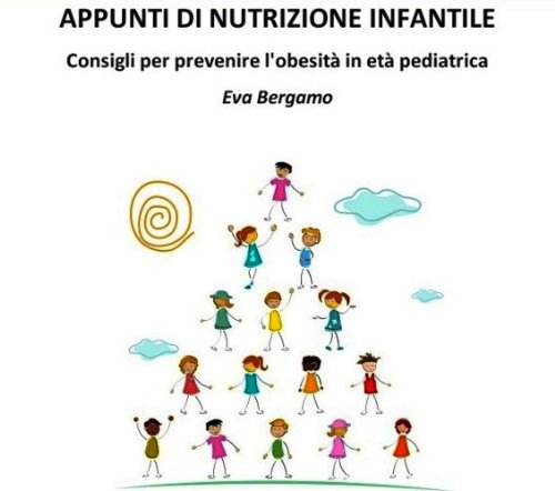 Appunti di Nutrizione Infantile: Consigli per prevenire l'obesitÃ  in etÃ  pediatrica (Italian Edition)