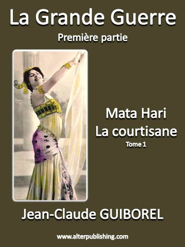 Mata Hari la courtisane: Tome 1 (La Grande Guerre) (French Edition)