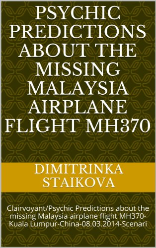 Psychic Predictions about the missing Malaysia airplane flight MH370: Clairvoyant/Psychic Predictions about the missing Malaysia airplane flight MH370-Kuala Lumpur-China-08.03.2014-Scenari