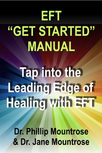 EFT "Get Started" Manual: Tap into the Leading Edge of Healing with EFT