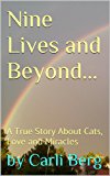 Nine Lives and Beyond: A True Story About Cats, Love and Miracles