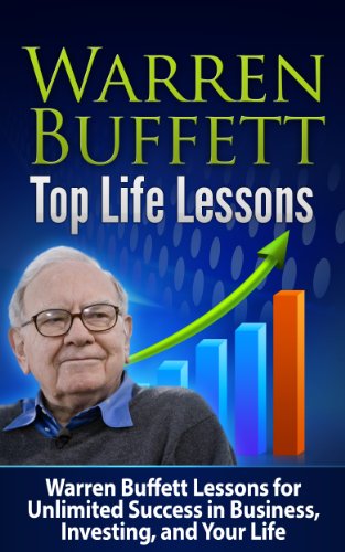 Warren Buffett Top Life Lessons: Warren Buffett Lessons for Unlimited Success in Business, Investing and Life! Warren Buffett (Warren Buffett, Warren Buffett ... Warren Buffett Investing, Warren Buffett)
