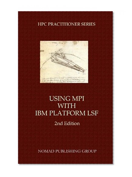Using MPI with IBM Platform LSF on Linux: 2nd Edition (HPC Practitioner Series Book 1)
