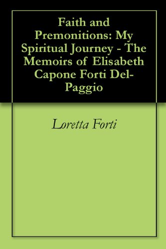 Faith and Premonitions: My Spiritual Journey - The Memoirs of Elisabeth Capone Forti Del-Paggio