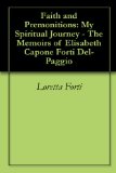 Faith and Premonitions: My Spiritual Journey - The Memoirs of Elisabeth Capone Forti Del-Paggio