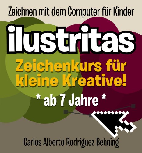 ilustritas - Zeichnen mit dem Computer fÃ¼r Kinder: Zeichenkurs fÃ¼r kleine Kreative! (German Edition)