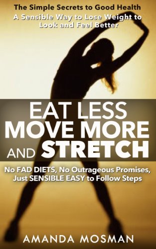 Eat less, Move more, and Stretch.: A sensible way to lose weight to look and feel better