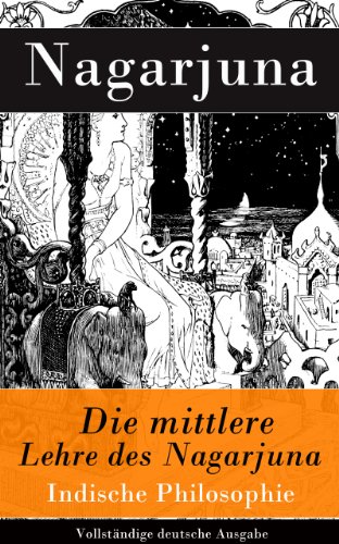 Die mittlere Lehre des Nagarjuna - VollstÃ¤ndige deutsche Ausgabe: Indische Philosophie (German Edition)