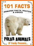 101 Facts... Polar Animals! Polar Animal Books for Kids (101 Animal Facts Book 9)
