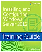 Training Guide Installing and Configuring Windows Server 2012 (MCSA): MCSA 70-410 (Microsoft Press Training Guide)
