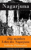 Die mittlere Lehre des Nagarjuna - VollstÃ¤ndige deutsche Ausgabe: Indische Philosophie (German Edition)