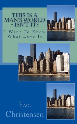 This Is A Man's World - Isn't it?: I Want To Know What Love Is