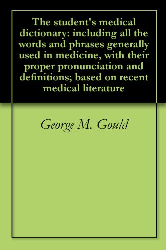 The student's medical dictionary: including all the words and phrases generally used in medicine, with their proper pronunciation and definitions; based on recent medical literature