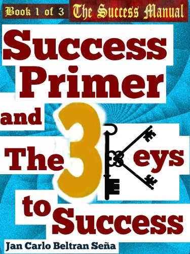 Success Primer and The 3 Keys to Success (The Success Manual Series Book 1)