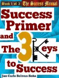 Success Primer and The 3 Keys to Success (The Success Manual Series Book 1)