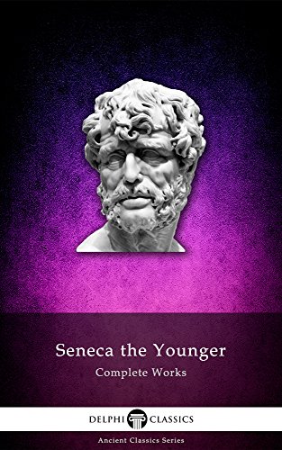 Delphi Complete Works of Seneca the Younger (Illustrated) (Delphi Ancient Classics Book 27)