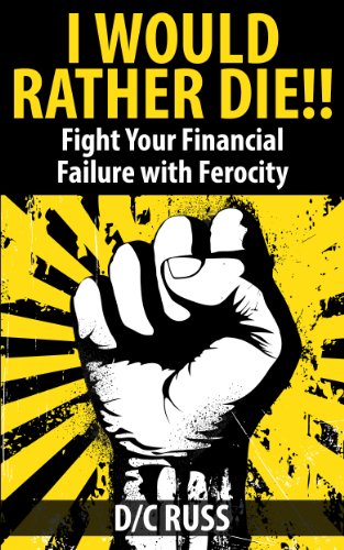 I WOULD RATHER DIE!!: Fight Your Financial Failure with Ferocity
