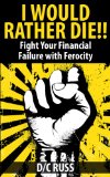 I WOULD RATHER DIE!!: Fight Your Financial Failure with Ferocity