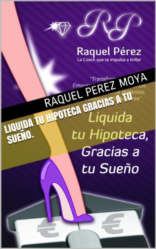 Liquida tu Hipoteca Gracias a tu Sueño.: Divertida Guía de Pasos para Emprendedores y Empresarios (Spanish Edition)