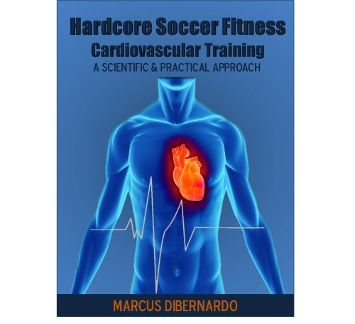Hardcore Soccer Fitness: Cardiovascular Training: A Scientific & Practical Approach