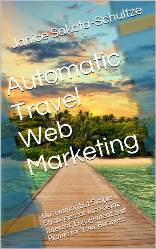 Automatic Travel Web Marketing: Uncommon but Simple Strategies for  Increasing Interest, Engagement and  Profits for Your Business