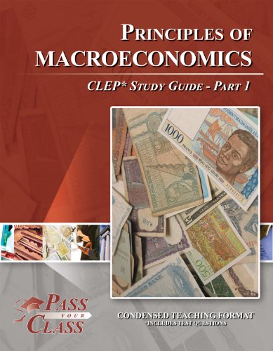 Principles of Macroeconomics CLEP Test Study Guide - Pass Your Class - Part 1