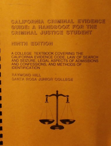 California Criminal Evidence Guide: A Handbook for the Criminal Justice Student 9th Edition [Roymond Hill Santa Rosa Junior College] isbn#09620412119