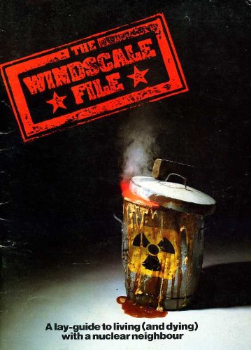 The Windscale File : A Lay-Guide to Living (and Dying) with a Nuclear Neighbour