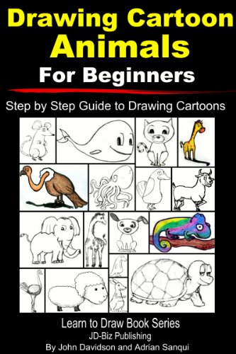 Drawing Cartoon Animals For Beginners: Step by Step Guide to Drawing Cartoon Animals (Learn to Draw Book 33)