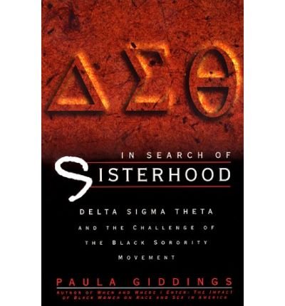 By Paula J. Giddings In Search of Sisterhood: Delta Sigma Theta and the Challenge of the Black Sorority Movement (Reprint)