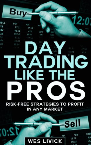Day Trading Like The Pros: Risk-Free Strategies To Profit In Any Market (Financial Improvement Book 1)