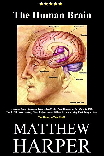 THE HUMAN BRAIN: Amazing Facts, Awesome Interactive Trivia, Cool Pictures & Fun Quiz for Kids - The BEST Book Strategy That Helps Guide Children to Learn ... History of Our World (Did You Know 28)