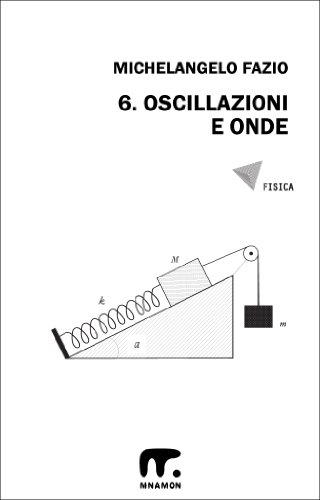 6. Oscillazioni ed onde (Esercizi di Fisica) (Italian Edition)