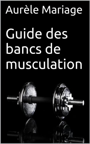 Guide des bancs de musculation: Pour comprendre comment choisir le meilleur banc de musculation (French Edition)