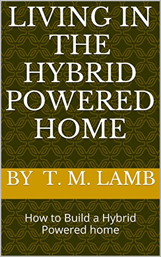 Living in the Hybrid Powered Home: How to Build a Hybrid Powered home