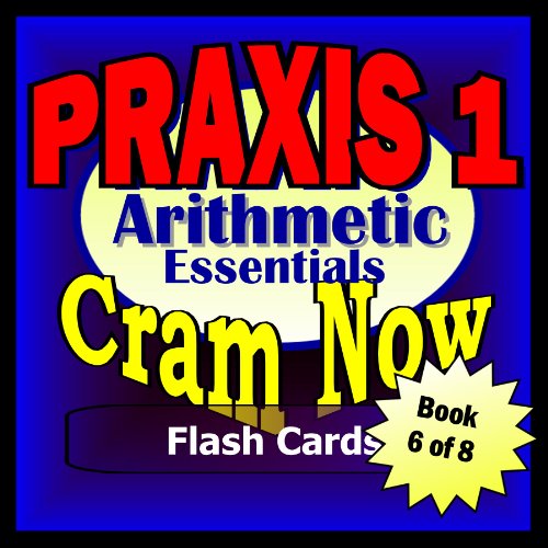 PRAXIS I Prep Test ARITHMETIC REVIEW Flash Cards--CRAM NOW!--PRAXIS I Exam Review Book & Study Guide (PRAXIS I Cram Now! 6)