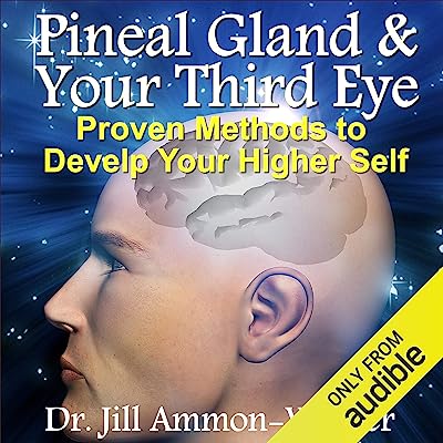 Pineal Gland & Third Eye: Proven Methods to Develop Your Higher Self