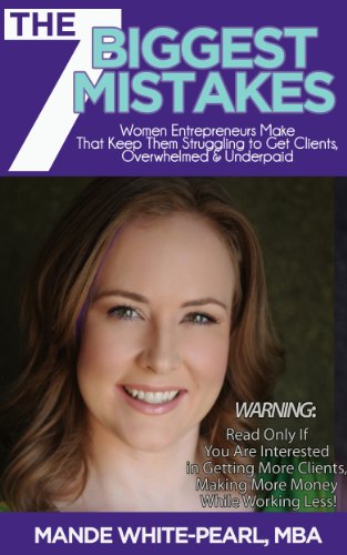 7 Mistakes That Keep Women Entrepreneurs Struggling to Get Clients, Overwhelmed and Underpaid